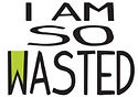 I AM SO WASTED